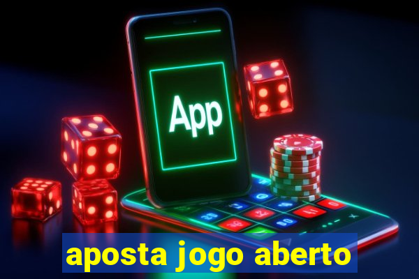 aposta jogo aberto