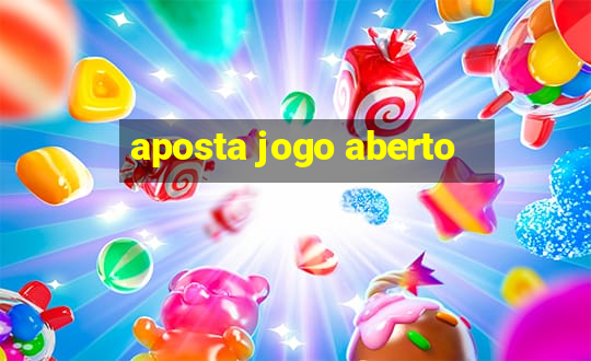 aposta jogo aberto