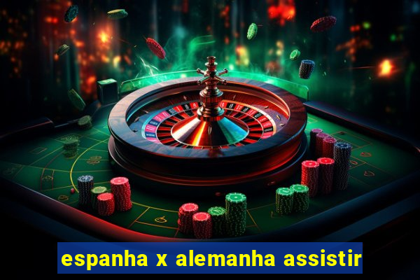 espanha x alemanha assistir