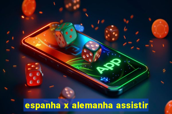 espanha x alemanha assistir