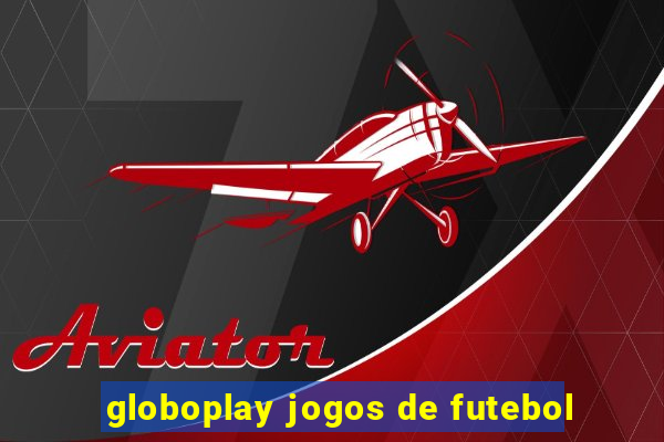 globoplay jogos de futebol