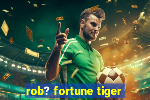 rob? fortune tiger