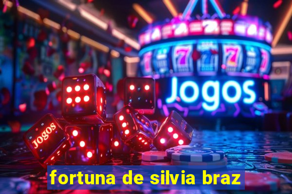 fortuna de silvia braz