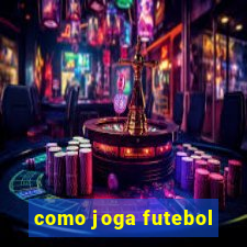 como joga futebol