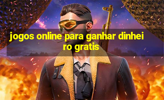 jogos online para ganhar dinheiro gratis