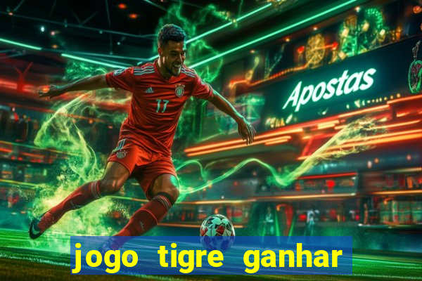 jogo tigre ganhar dinheiro de verdade