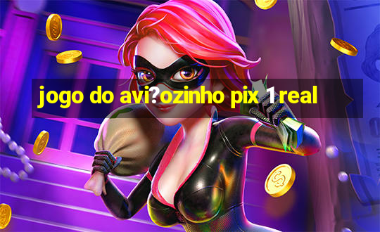 jogo do avi?ozinho pix 1 real