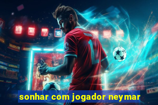 sonhar com jogador neymar