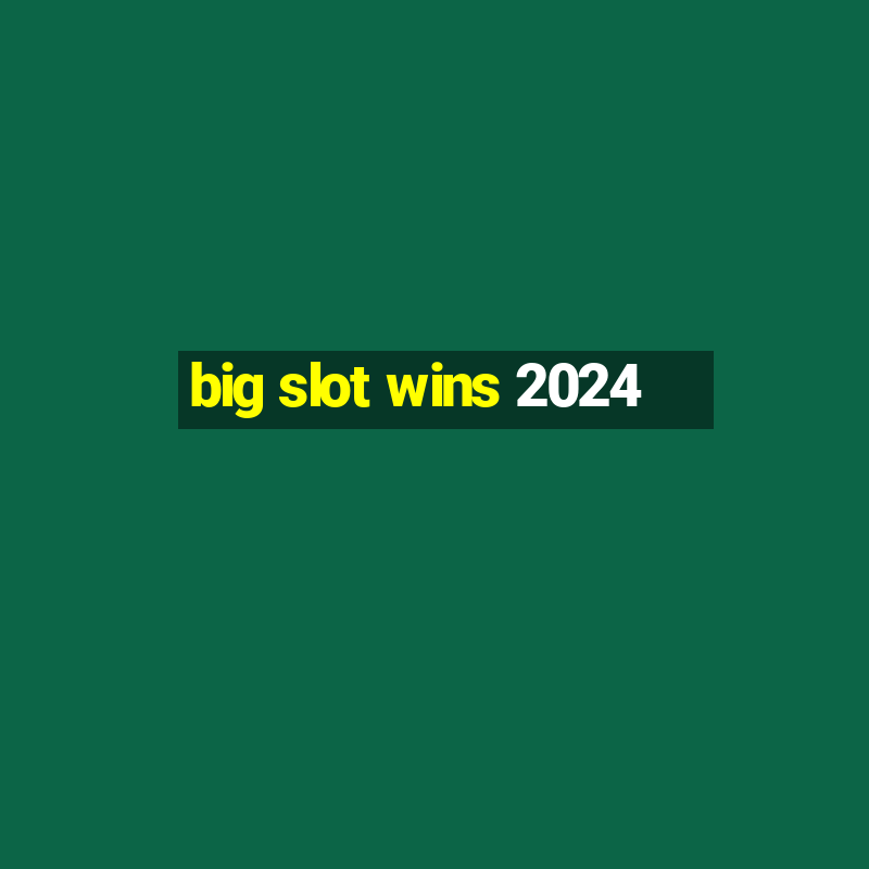 big slot wins 2024