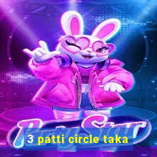 3 patti circle taka