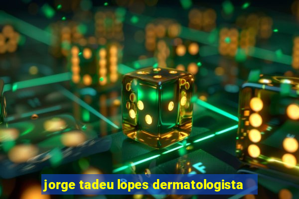 jorge tadeu lopes dermatologista