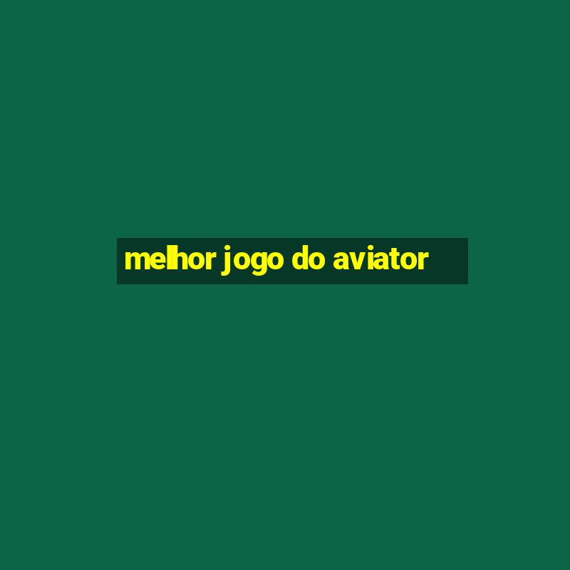 melhor jogo do aviator