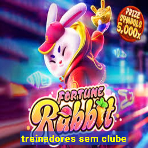 treinadores sem clube