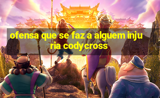 ofensa que se faz a alguem injuria codycross