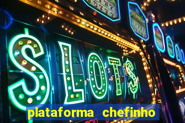 plataforma chefinho 777 bet