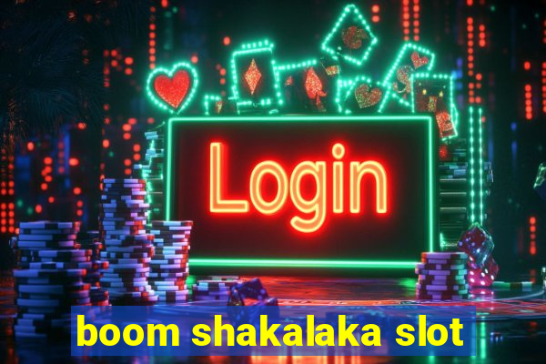 boom shakalaka slot