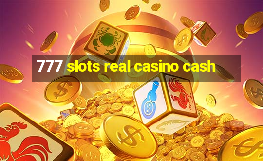 777 slots real casino cash