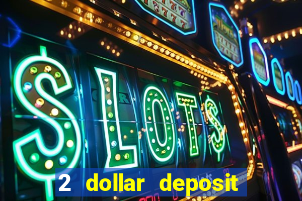 2 dollar deposit on casino