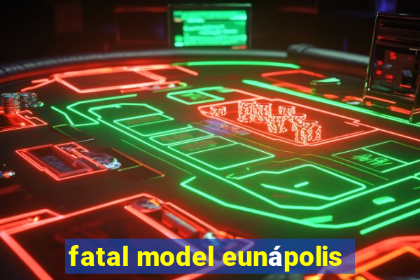 fatal model eunápolis