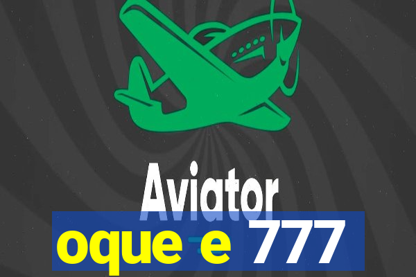 oque e 777