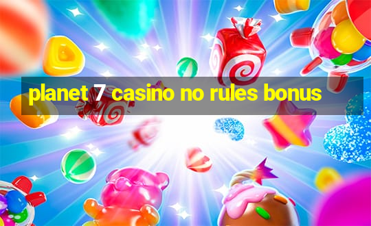 planet 7 casino no rules bonus