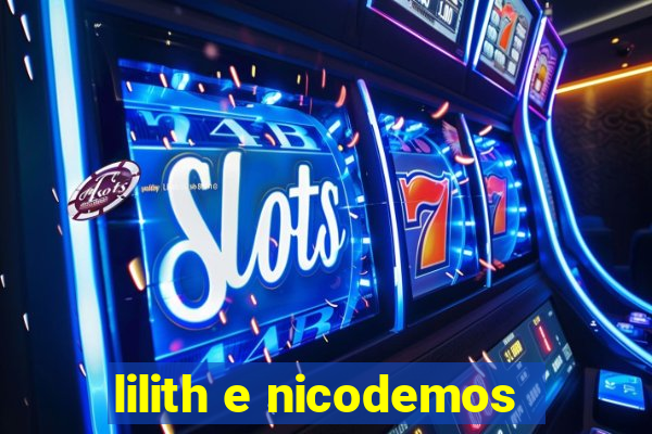 lilith e nicodemos