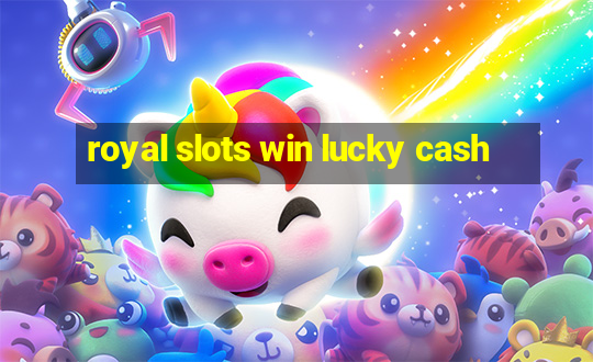 royal slots win lucky cash