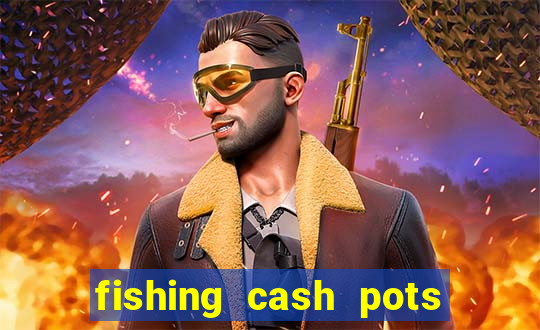 fishing cash pots slot free play