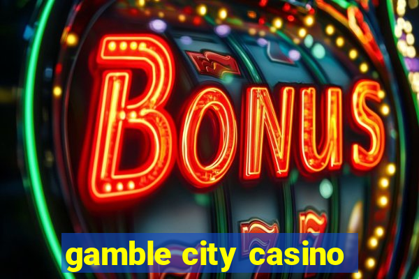 gamble city casino