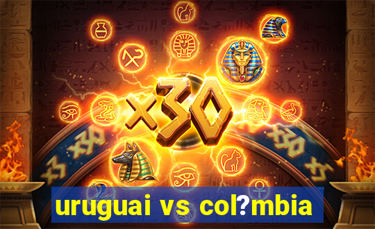 uruguai vs col?mbia