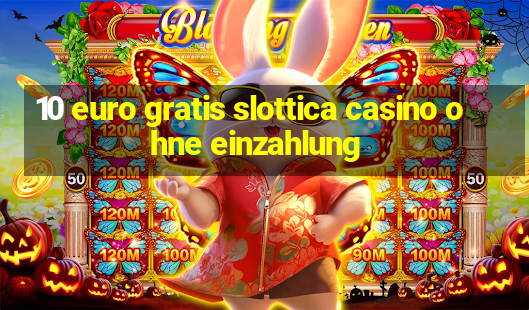 10 euro gratis slottica casino ohne einzahlung