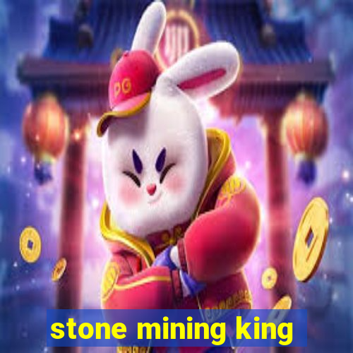 stone mining king