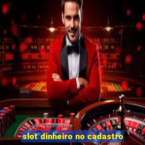 slot dinheiro no cadastro