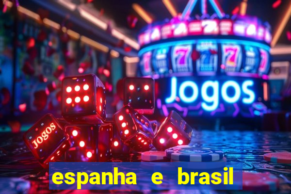 espanha e brasil ao vivo