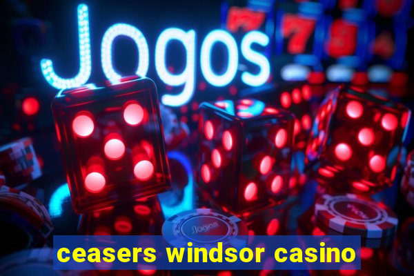 ceasers windsor casino