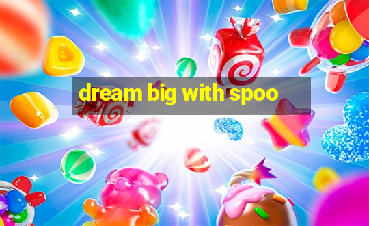 dream big with spoo