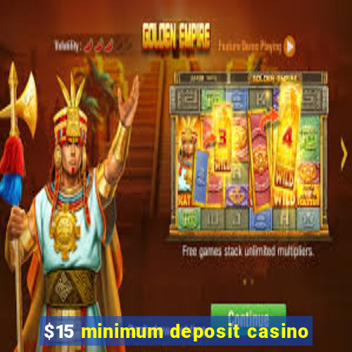 $15 minimum deposit casino