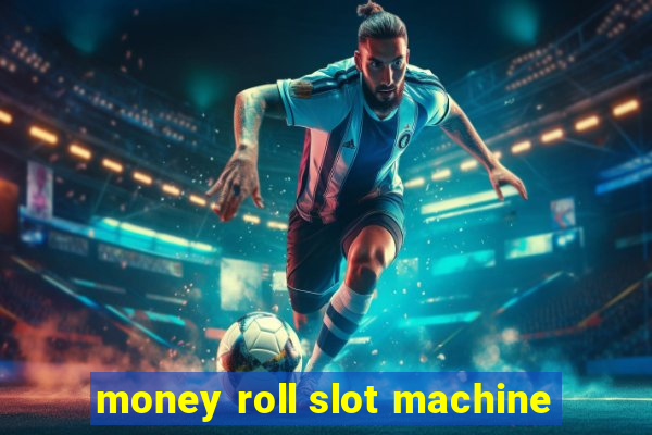 money roll slot machine