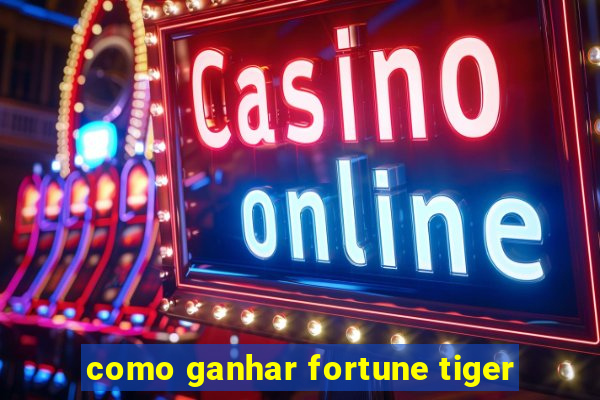 como ganhar fortune tiger