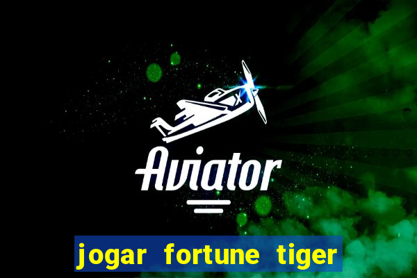 jogar fortune tiger de graca