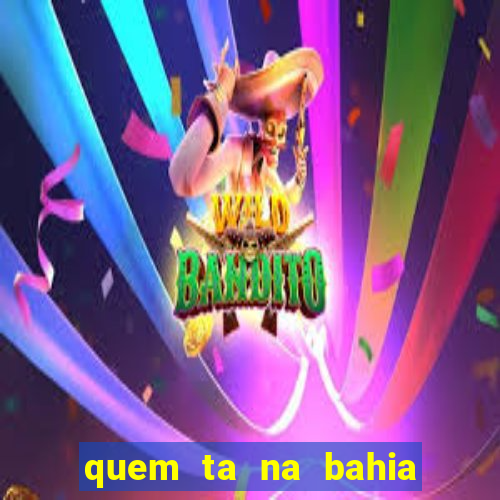 quem ta na bahia essa semana a fazenda