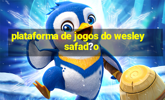 plataforma de jogos do wesley safad?o