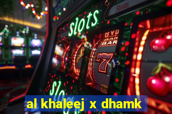 al khaleej x dhamk