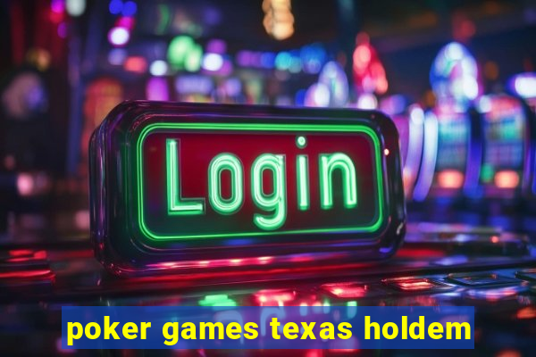 poker games texas holdem