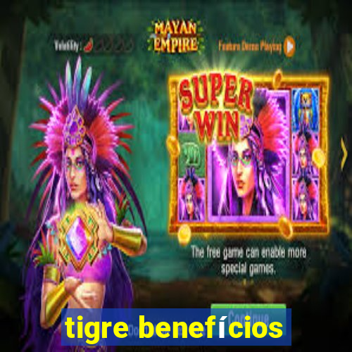 tigre benefícios