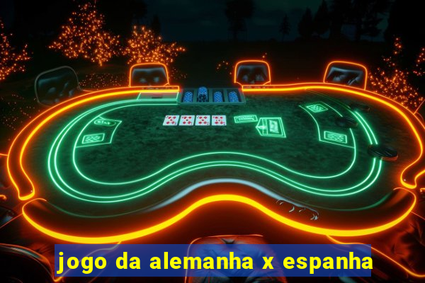 jogo da alemanha x espanha