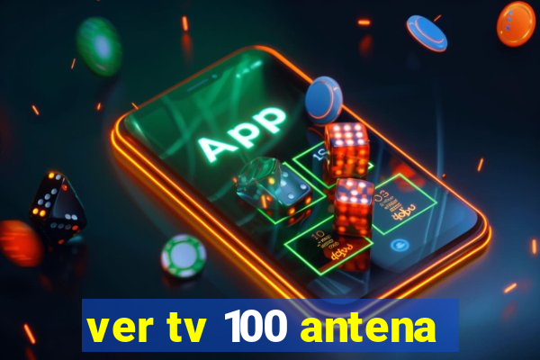 ver tv 100 antena