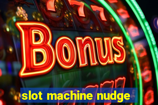 slot machine nudge