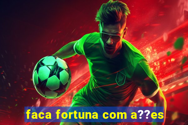 faca fortuna com a??es