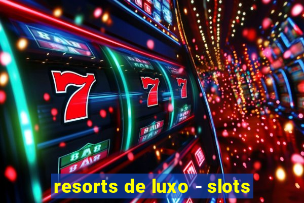 resorts de luxo - slots